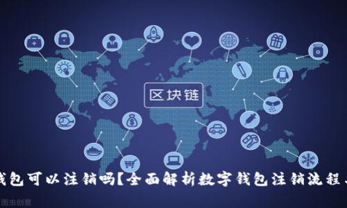 开通数字钱包可以注销吗？全面解析数字钱包注销流程与注意事项