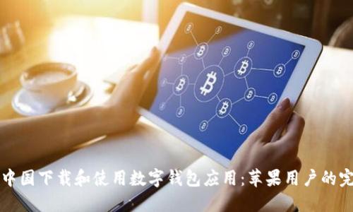 如何在中国下载和使用数字钱包应用：苹果用户的完整指南