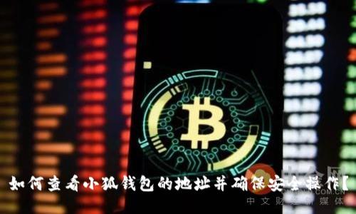 如何查看小狐钱包的地址并确保安全操作？