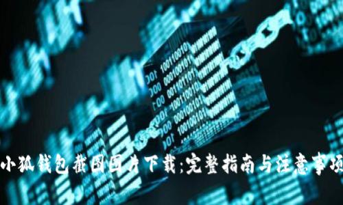 小狐钱包截图图片下载：完整指南与注意事项