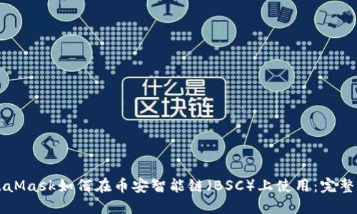 MetaMask如何在币安智能链（BSC）上使用：完整指南