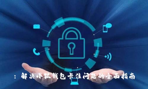 : 解决小狐钱包卡住问题的全面指南