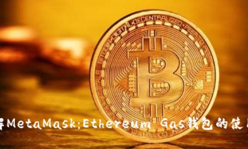 全面了解MetaMask：Ethereum Gas钱包的使用和技巧