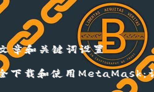 ### 文章和关键词设置

如何安全下载和使用MetaMask：详细指南