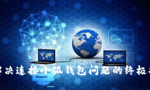 : 解决连接小狐钱包问题的终极指南