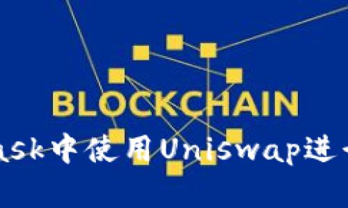 如何在MetaMask中使用Uniswap进行加密货币交易