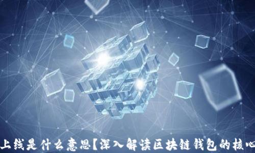 
区块链钱包上线是什么意思？深入解读区块链钱包的核心功能与意义