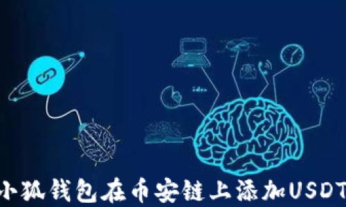 
如何通过小狐钱包在币安链上添加USDT：完整指南