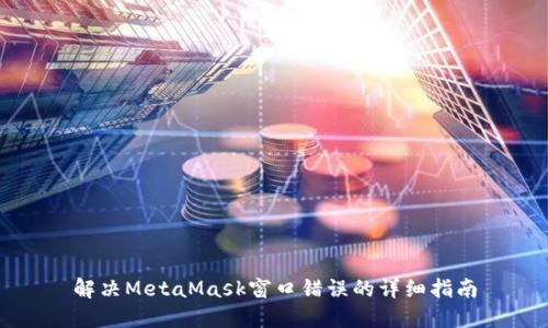 解决MetaMask窗口错误的详细指南