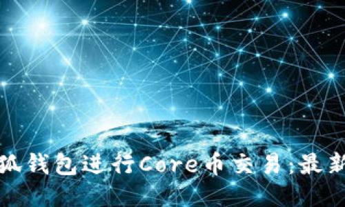 如何使用小狐钱包进行Core币交易：最新教程与技巧
