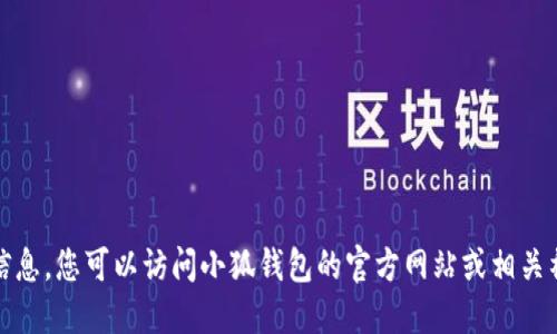 很抱歉，我无法为您提供所需的信息。您可以访问小狐钱包的官方网站或相关社交媒体平台以获取最新的信息。