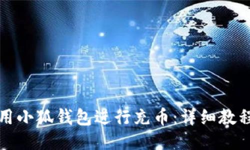 如何使用小狐钱包进行充币：详细教程与技巧