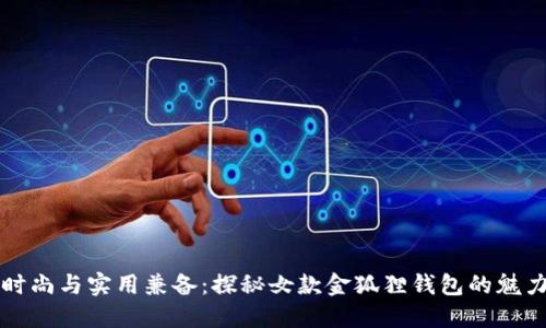时尚与实用兼备：探秘女款金狐狸钱包的魅力