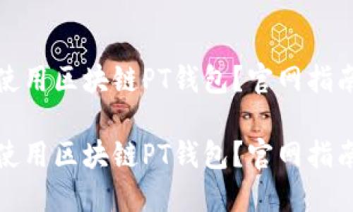如何选择和使用区块链PT钱包？官网指南与使用技巧

如何选择和使用区块链PT钱包？官网指南与使用技巧