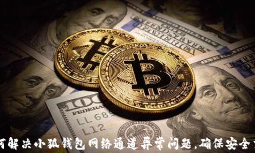 
如何解决小狐钱包网络通道异常问题，确保安全交易