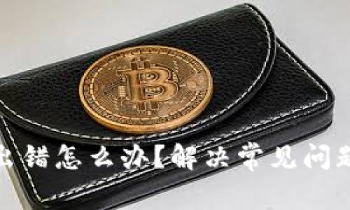 : 小狐钱包出错怎么办？解决常见问题的终极指南