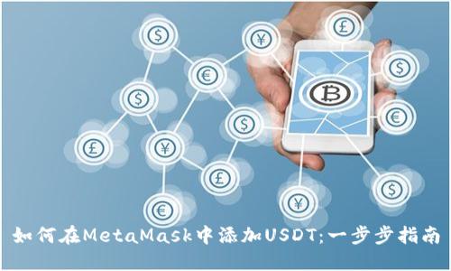 如何在MetaMask中添加USDT：一步步指南
