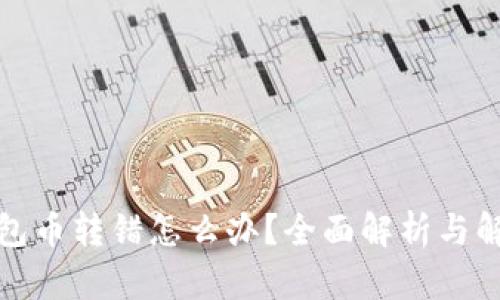 小狐钱包币转错怎么办？全面解析与解决方案