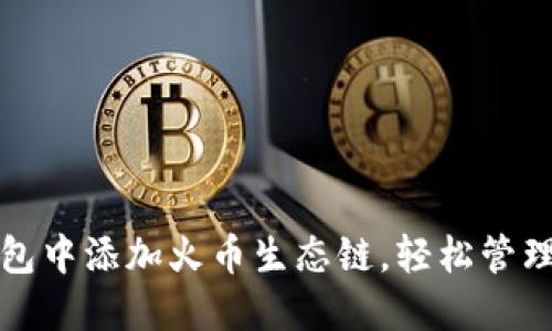 如何在小狐钱包中添加火币生态链，轻松管理您的数字资产