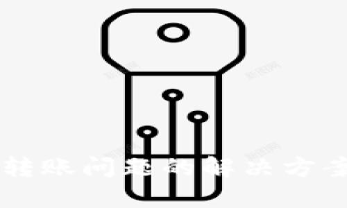 区块链钱包转账问题的解决方案与实用指南
