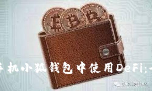 如何在手机小狐钱包中使用DeFi：全面指南