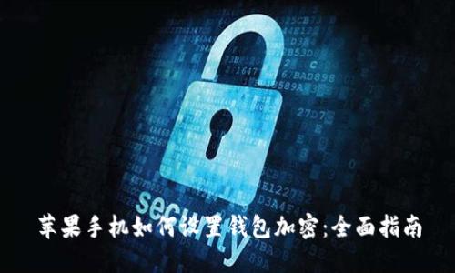 苹果手机如何设置钱包加密：全面指南