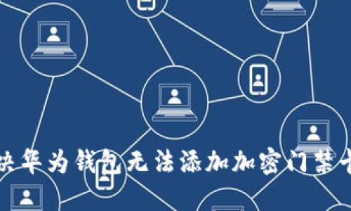 如何解决华为钱包无法添加加密门禁卡的问题