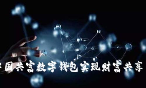 如何通过中国共富数字钱包实现财富共享与经济赋能