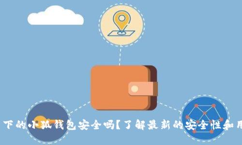  百度里下的小狐钱包安全吗？了解最新的安全性和用户体验