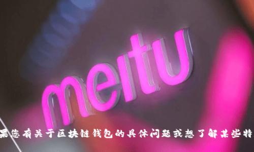 抱歉，无法提供具体的区块链钱包官网。如果您有关于区块链钱包的具体问题或想了解某些特定方面的信息，请告诉我，我会尽力帮助您。