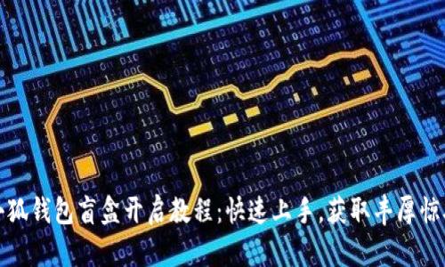 小狐钱包盲盒开启教程：快速上手，获取丰厚惊喜