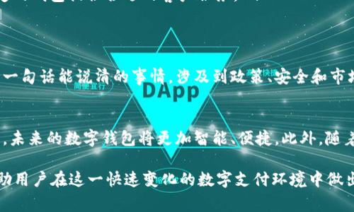 数字钱包是否下架的问题，通常取决于多种因素，包括地区监管政策、技术更新、市场需求等。为了提供一个更清晰的答案，我们可以从以下几个方面进行分析：

1. 数字钱包的定义与发展
数字钱包是一种用于存储电子货币的应用程序或平台。它使人们能够方便地进行在线支付、转账以及管理资金。近年来，随着金融科技的发展，数字钱包的使用越来越普及，许多企业和个人都开始接受这一新兴支付方式。

2. 数字钱包下架的原因
数字钱包可能会出现下架的情况，这通常是由以下几个因素引起的：
ul
    listrong监管政策：/strong各国对金融科技行业的监管政策各不相同。有些国家对数字支付的规定非常严格，可能会导致一些数字钱包被迫下架。/li
    listrong安全问题：/strong如果一个数字钱包频繁出现安全漏洞，或者用户资金受到威胁，开发商可能会选择下架该应用以保护用户。/li
    listrong市场竞争：/strong随着市场上数字钱包的增多，一些较小的产品可能因竞争力不足而被下架。/li
    listrong技术更新：/strong有时，数字钱包应用可能由于技术升级或转型而暂停服务，随后以新版本重新上线。/li
/ul

3. 用户反馈与支持
如果数字钱包真的下架，用户将无法继续使用该应用进行交易。这时，用户的反馈尤为重要。消费者可以选择向开发商或客服询问相关信息，看看是否有解决方案。此外，用户也可以寻求其他替代品，以确保自己的支付需求不受影响。

4. 如何判断数字钱包是否下架
判断一种数字钱包是否下架，可以通过以下几个途径：
ul
    listrong官方网站：/strong访问该数字钱包的官方网站是获取信息的最可靠方式。通常，官方网站会有最新的公告或更新。/li
    listrong应用商店：/strong检查应用商店（如苹果App Store或谷歌Play）是另一种直接的方法。如果应用被下架，商店中会显示相应的信息。/li
    listrong社交媒体：/strong许多数字钱包都会在社交媒体平台上发布最新动态，跟踪这些账户可以了解应用的最新状态。/li
    listrong用户社区：/strong参与用户社区或论坛讨论。其他用户可能会分享他们的经验和信息，这些都可以帮助您判断应用是否仍然可用。/li
/ul

5. 替代数字钱包的选择
如果您发现您使用的数字钱包已经下架，不必担心。市场上还有很多其他数字钱包供您选择。在选择替代钱包之前，建议您考虑以下因素：
ul
    listrong安全性：/strong确保替代钱包有良好的安全记录和用户评价。查看该钱包是否具备必要的安全措施，如双重验证等。/li
    listrong功能性：/strong不同的数字钱包提供不同的功能。您可以根据自己的需求选择相应的钱包，例如支持多种货币、方便的转账功能、以及优惠活动等。/li
    listrong用户体验：/strong界面友好和使用流畅度会直接影响用户的体验。寻找那些评价良好的数字钱包，让使用过程更为愉快。/li
    listrong客户支持：/strong在使用任何数字钱包时，及时的客户支持非常重要。确保选定的钱包提供合适的客户服务。/li
/ul

6. 总结
数字钱包作为一种便捷的支付工具，受到越来越多用户的青睐。然而，数字钱包是否下架并非一句话能说清的事情，涉及到政策、安全和市场等多方因素。维持关注并采取适当的措施，可以确保您在数字支付时的安全与顺畅。

7. 未来发展方向
随着技术的不断进步，数字钱包的未来仍然光明。无论是更高安全性的保障，还是使用体验的，未来的数字钱包将更加智能、便捷。此外，随着法定数字货币的逐步推出，各国政府和机构也许会在这一领域展开更多合作与创新。

通过以上多个方面的分析，我们可以综合了解数字钱包的现状以及可能的未来发展趋势，帮助用户在这一快速变化的数字支付环境中做出明智的选择。