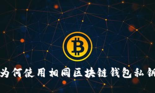 私钥安全：为何使用相同区块链钱包私钥是个风险？