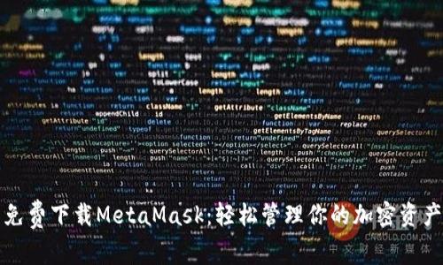 免费下载MetaMask：轻松管理你的加密资产