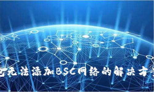 小狐钱包无法添加BSC网络的解决方案与技巧