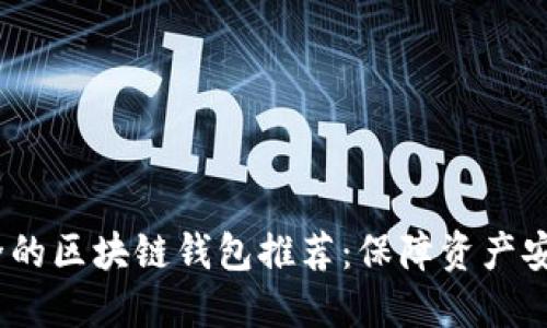 2023年最安全的区块链钱包推荐：保障资产安全的最佳选择