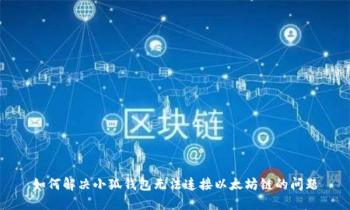 如何解决小狐钱包无法连接以太坊链的问题