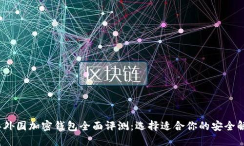 2023年外国加密钱包全面评测：选择适合你的安全解决方案