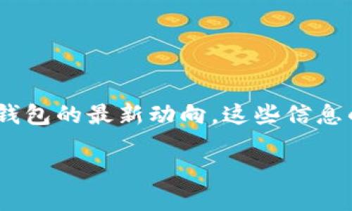 如何快速获取小狐钱包的最新消息

在数字货币和金融科技日渐繁荣的今天，小狐钱包作为一款备受关注的电子钱包应用，其最新消息和动态常常成为用户和投资者关注的焦点。那么，我们该如何有效地获取小狐钱包的最新消息呢？本文将从多个角度为您解析。

1. 官方网站和社交媒体

首先，获取小狐钱包最新消息的最直接途径是访问其官方网站。官方网站通常会发布最新的公告、功能更新和安全提示等信息。确保您定期访问官方网站，以了解第一手的资料。

此外，小狐钱包在多个社交媒体平台上也非常活跃。通过关注他们的官方账户，您可以实时获取关于产品更新、活动及推广的信息。例如，Twitter、Facebook或微信等平台上，运营团队会分享重要公告和互动信息，值得用户关注。

2. 加入社区讨论组

加入小狐钱包的社区讨论组如Telegram、Discord或微信群组，能够让您与其他用户和开发团队进行互动。在这些社区中，您不仅能获取最新的消息，还能分享您的使用体验和疑问。

参与社区讨论的一个好处是能够及时了解到用户反馈和开发团队的回复。这些信息往往比官方公告更为生动和具体，有助于您全面了解小狐钱包的使用情况。

3. 订阅新闻通讯

小狐钱包可能会提供新闻通讯服务。用户可以通过注册邮箱，订阅其最新动态。订阅后，您将定期收到包括产品更新、投资建议以及行业新闻在内的相关信息。

通过这种方式，您无需主动查找，便能够获取到最重要的新闻和更新，帮助您在瞬息万变的数字金融市场中保持信息敏感度。

4. 新闻网站和博客

专业的金融新闻网站和个人博客也是获取小狐钱包最新消息的重要来源。这些平台通常会发表关于小狐钱包的分析文章、用户体验分享、以及市场动向等内容。关注这些网站，您将能从不同的视角了解小狐钱包。

此外，许多投资分析师和行业专家在其博客或专栏中会对小狐钱包进行深入剖析。这些内容不仅会帮助您掌握小狐钱包的最新动态，还会为您提供投资决策参考。

5. 参加线下或者线上活动

小狐钱包及其团队时常会参与各种行业会议、展览或者举办自己的活动。无论是线上还是线下，参与这些活动都是获取最新消息的好机会。在活动中，您可以直接与小狐钱包的团队交流，获取独家信息。

通过这种方式，您不仅能获得产品方面的最新进展，还可以与其他用户分享经验，甚至扩展人脉，为未来的投资和使用提供更多支持。

总结

在这个信息快速流动的时代，获取小狐钱包的最新消息并不困难。通过官方网站、社交媒体、社区讨论、新闻通讯以及行业活动，您可以全面了解小狐钱包的最新动向。这些信息的掌握，不仅能让您更好地使用小狐钱包，也能在金融投资上帮助您做出更好的决策。无论是普通用户还是专业投资者，及时获取信息是成功的关键。

获取小狐钱包最新消息的方法与渠道