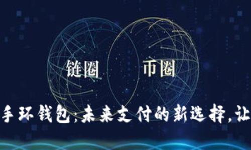 数字人民币手环钱包：未来支付的新选择，让生活更便捷