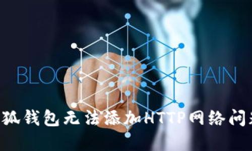 如何解决小狐钱包无法添加HTTP网络问题：详尽指南