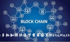 华为手机如何快速下载并安装MetaMask钱包