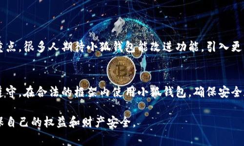 使用小狐钱包的合法性因地区而异。在某些国家或地区，虚拟货币和相关应用是受到法律保护和监管的，而在其他地区则可能面临禁止或限制。

### 在合法框架内使用小狐钱包

1. 小狐钱包概述
小狐钱包是一种数字货币钱包，允许用户存储、管理和交易虚拟货币。许多用户选择小狐钱包，因为它的界面友好，使用便捷。它不仅支持比特币，还可能支持以太坊等其他主要的数字货币。

2. 使用小狐钱包的合法性
在讨论使用小狐钱包的合法性之前，我们需要了解您的地理位置。各国对加密货币的法律框架不同。在一些国家，加密货币交易被视为合法，而在另一些地方，比如某些法律比较严格的国家和地区，可能对加密货币实施全面禁止。

3. 合法地区的使用注意事项
对于在合法国家和地区的用户，使用小狐钱包依然需要注意几个方面：
ul
    li合规性：确保遵守当地的法律法规，了解相关的税务和报告要求。/li
    li安全性：选择安全可靠的网络环境，确保小狐钱包应用是官方发布的最新版本，避免诈骗和盗窃。/li
    li交易记录：保持良好的交易记录，这不仅是合法合规的要求，也是未来可能需用到的资产证明。/li
/ul

4. 潜在的法律风险
在某些地区，使用小狐钱包可能会面临法律风险。例如：
ul
    li未注册的交易平台可能被认为是非法的，导致用户的交易行为被追究。/li
    li如果涉及到洗钱或其他违法活动，使用虚拟货币钱包可能会使用户陷入法律麻烦。/li
/ul

5. 用户评估和社区反馈
在选择使用小狐钱包之前，用户可以查看一些社区反馈，了解其他用户的使用体验。这些反馈中往往会包括：
ul
    li使用便捷性：潜在用户往往会关注钱包接口和操作的便捷性。许多用户反映小狐钱包操作简单，易于上手。/li
    li技术支持：反馈也涉及到应用的客服支持，很多用户希望在遇到问题时能够及时得到帮助。/li
/ul

6. 小狐钱包的未来
随着加密货币市场的不断发展，小狐钱包是否能迎合未来的市场需求，仍然是用户关注的重点。很多人期待小狐钱包能改进功能，引入更多安全措施，提升用户体验。

### 结论
总的来说，使用小狐钱包是否合法，取决于您所在的地理位置以及您对当地法规的理解和遵守。在合法的框架内使用小狐钱包，确保安全和合规性，才能更好地享受虚拟货币所带来的便利。

想要深入了解某地区相关法律或者小狐钱包的具体使用策略，请结合当地的法律咨询，确保自己的权益和财产安全。