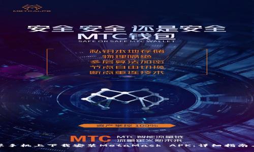 如何在安卓手机上下载安装MetaMask APK：详细指南与注意事项