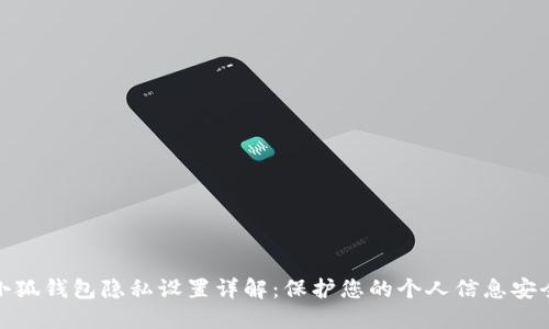 小狐钱包隐私设置详解：保护您的个人信息安全