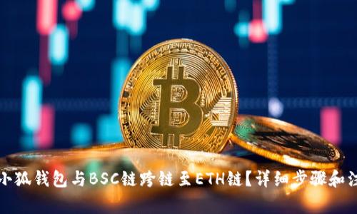 如何将小狐钱包与BSC链跨链至ETH链？详细步骤和注意事项