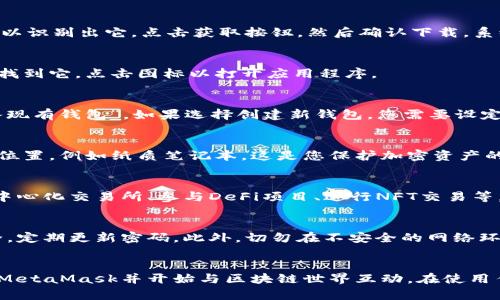 要在苹果设备上安装MetaMask，您可以按照以下步骤进行操作。MetaMask 是一个流行的以太坊钱包和去中心化应用（DApp）浏览器，您可以使用它来存储和管理您的加密货币。

第一步：打开App Store
首先，您需要在苹果设备上找到并打开App Store。这是您下载和安装所有应用程序的地方。

第二步：搜索MetaMask
在App Store主页面的底部，您会看到一个“搜索”标签。点击它，然后在搜索框中输入“MetaMask”。按下搜索按钮，您会看到与MetaMask相关的应用程序列表。

第三步：下载应用程序
在搜索结果中，找到MetaMask应用程序。它通常会显示MetaMask的标志，您可以识别出它。点击获取按钮，然后确认下载。系统可能会要求您输入Apple ID的密码，或者使用Face ID或Touch ID进行识别。

第四步：安装并打开应用程序
下载完成后，MetaMask应用程序会自动安装在您的设备上。您可以在主屏幕上找到它。点击图标以打开应用程序。

第五步：创建或导入钱包
一旦您打开MetaMask，您会看到欢迎界面。您可以选择“创建新钱包”或者“导入现有钱包”。如果选择创建新钱包，您需要设定一个强密码，并记录下恢复短语，这对于将来恢复访问您的钱包至关重要。

第六步：备份恢复短语
在设置过程中，MetaMask会提供一个恢复短语。请务必将其安全地保存在离线位置，例如纸质笔记本。这是您保护加密资产的重要步骤。在备份后，您可以继续完成钱包的设置。

第七步：使用MetaMask
设置完成后，您就可以开始使用MetaMask了。您可以通过MetaMask来访问去中心化交易所、参与DeFi项目、进行NFT交易等。接下来，您可能需要将一些以太坊或ERC20代币转入您的钱包，以便进行交易。

第八步：安全使用提示
使用MetaMask时，请务必保持警惕。不要分享您的恢复短语，确保您的设备安全，定期更新密码。此外，切勿在不安全的网络环境下使用MetaMask，这样可以最大限度地保护您的资产安全。

总结
下载并使用MetaMask在苹果设备上非常简单。通过上述步骤，您可以顺利安装MetaMask并开始与区块链世界互动。在使用任何加密钱包时，安全性是首要任务，因此请确保您遵循相关的安全指南。