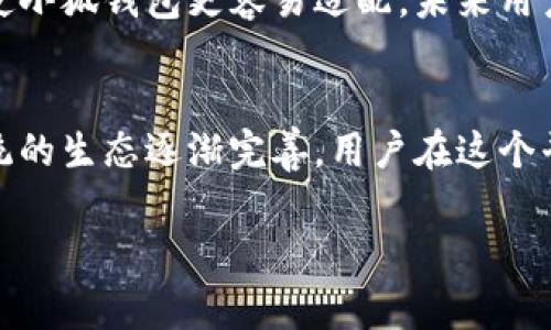 鸿蒙系统（HarmonyOS）是华为公司推出的一款操作系统，其特色在于兼容性和多设备的协同工作。小狐钱包是一款数字货币钱包，常用于存储和管理各种加密资产。在讨论鸿蒙系统最近的兼容性时，我们可以关注以下几个方面。

鸿蒙系统简介
鸿蒙系统是一款全新的操作系统，旨在提供跨设备的无缝体验。它不仅支持智能手机，还适用于平板、智能手表、物联网设备等多个类别。华为希望通过此系统打破不同设备间的界限，实现优质的互联体验。

小狐钱包的功能与特点
小狐钱包是一款功能强大的数字货币钱包。它支持多种加密货币的存储与管理，操作界面简洁易用。同时，小狐钱包在安全性方面也做了很多努力，包括多重身份验证和加密技术的应用。这使得用户能够更安心地管理自己的数字资产。

鸿蒙系统对小狐钱包的兼容性
关于鸿蒙系统是否兼容小狐钱包的问题，主要取决于小狐钱包的开发团队是否针对鸿蒙系统进行了适配。当前，鸿蒙系统正在不断扩大其应用生态。许多开发者正在积极为鸿蒙系统开发应用，以便覆盖更多用户群体。

用户反馈与体验
在一些技术论坛和社区中，已经有用户分享了他们在鸿蒙系统上使用小狐钱包的体验。这些反馈显示，小狐钱包可以在鸿蒙设备上运行，用户能够正常进行充值、提现和交易等操作。但是，由于鸿蒙系统仍在不断更新，某些功能可能会受限，或表现不如预期。

未来发展与展望
随着鸿蒙系统使用用户的增加，我们可以预见，越来越多的应用会进行兼容性更新，以适应鸿蒙环境。开发者对鸿蒙生态的关注也会使小狐钱包更容易适配，未来用户在鸿蒙系统上使用小狐钱包的体验将会变得更加流畅和安全。

总结
总的来说，鸿蒙系统在一定程度上支持小狐钱包的使用。然而，具体的性能表现和功能实现还需依赖于小狐钱包的持续。随着鸿蒙系统的生态逐渐完善，用户在这个平台上使用小狐钱包的体验将有望得到改善。对于加密货币用户而言，保持关注软件更新和反馈，将有助于他们更好地管理数字资产。

如果您对鸿蒙系统与小狐钱包的兼容性有进一步的疑问，欢迎继续交流！