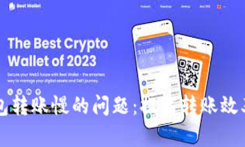 解决小狐钱包转账慢的问题：提高转账效率的实用指南