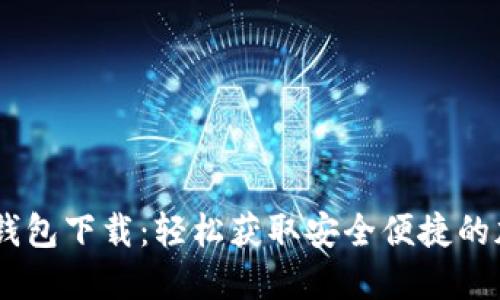   DCFP数字钱包下载：轻松获取安全便捷的加密资产管理